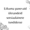 VIDEOKOOLITUS: LIIKUMA PANEVAID ÜLESANDEID SOTSIAALAINETE TUNDIDESSE