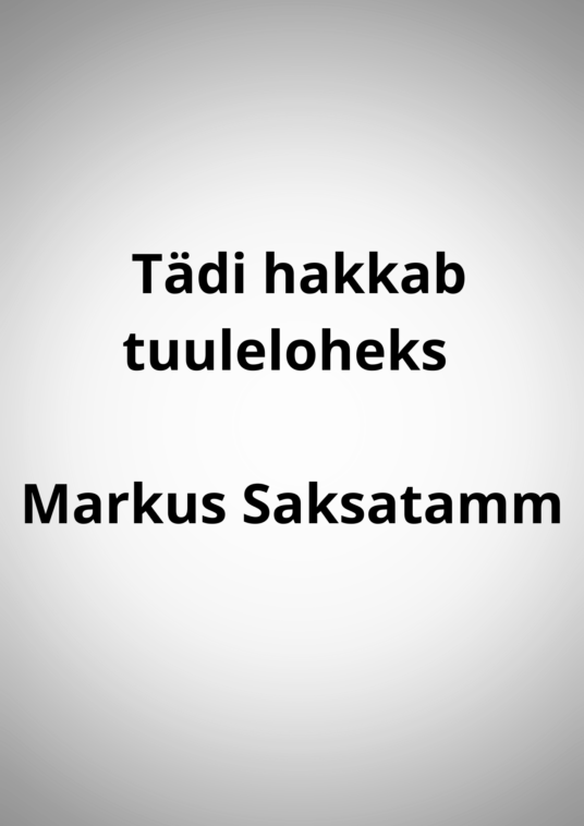 "Tädi hakkab tuuleloheks" - Markus Saksatamm